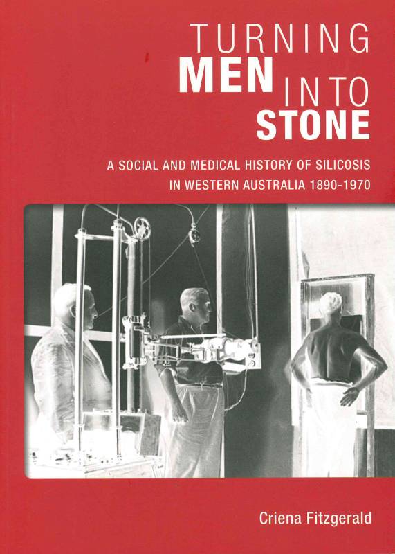 Turning Men Into Stone - A social and medical history of silicosis in Western Australia 1890-1970 by Criena Fitzgerald